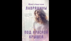 Юлия Лавряшина, Анастасия Лавряшина. Под красной крышей (16+)