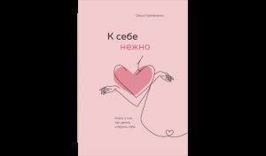 Ольга Примаченко. К себе нежно. Книга о том, как ценить и беречь себя